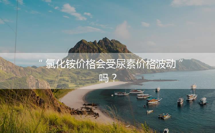 氯化銨價格會受尿素價格波動嗎？